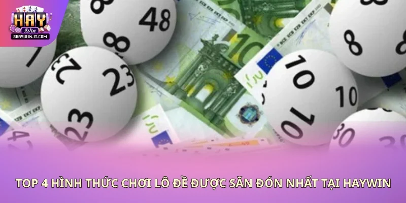 Top 4 hình thức chơi lô đề được săn đón nhất tại Haywin Top 4 hình thức chơi lô đề được săn đón nhất tại Haywin