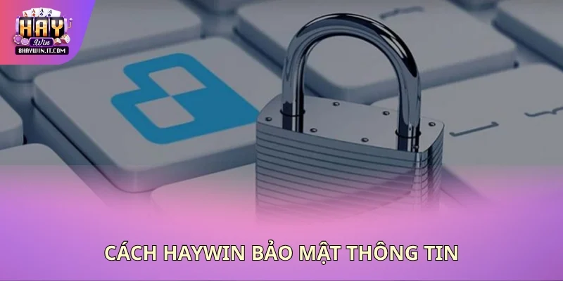 Cách Haywin bảo mật thông tin Cách Haywin bảo mật thông tin