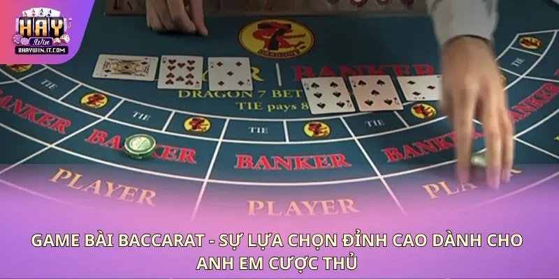 Game bài baccarat - Sự lựa chọn đỉnh cao dành cho anh em cược thủ