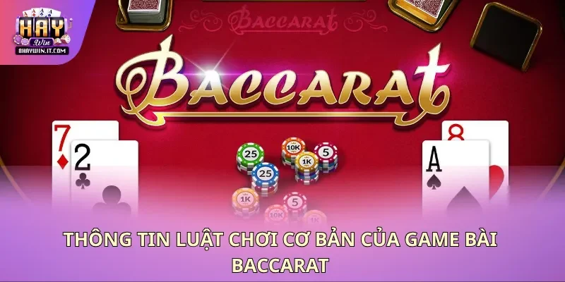 Thông tin luật chơi cơ bản của game bài baccarat