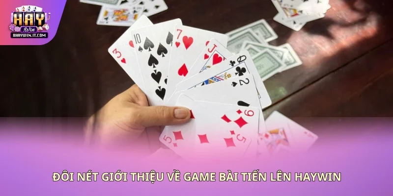Đôi nét giới thiệu về game bài tiến lên Haywin Đôi nét giới thiệu về game bài tiến lên Haywin