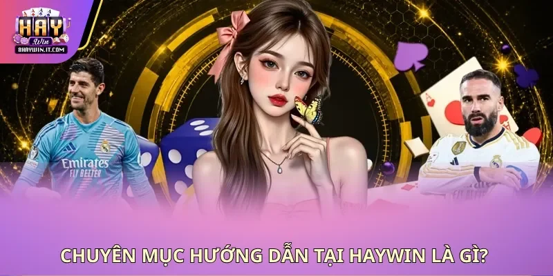 Chuyên mục hướng dẫn tại Haywin là gì? Chuyên mục hướng dẫn tại Haywin là gì?