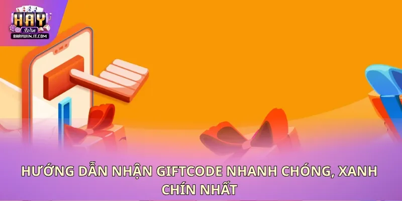 Hướng dẫn nhận giftcode nhanh chóng, xanh chín nhất