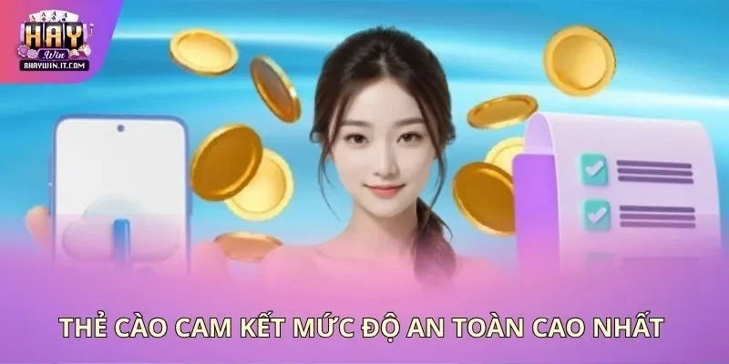 Thẻ cào cam kết mức độ an toàn cao nhất Thẻ cào cam kết mức độ an toàn cao nhất
