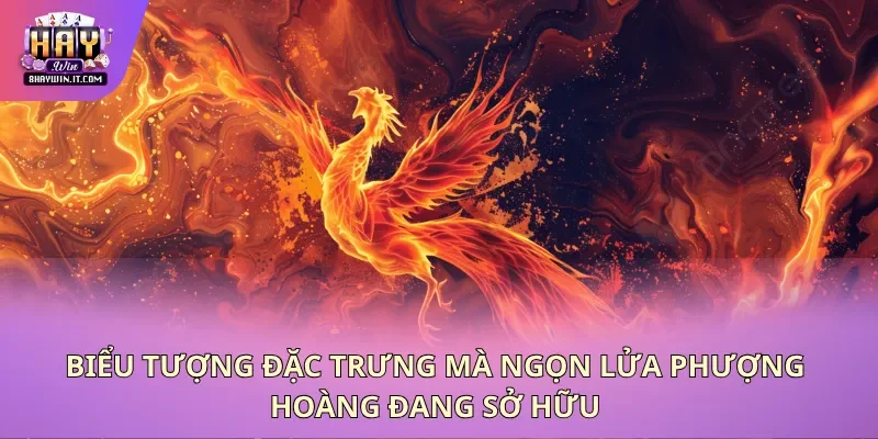 Biểu tượng đặc trưng mà ngọn lửa phượng hoàng đang sở hữu Biểu tượng đặc trưng mà ngọn lửa phượng hoàng đang sở hữu