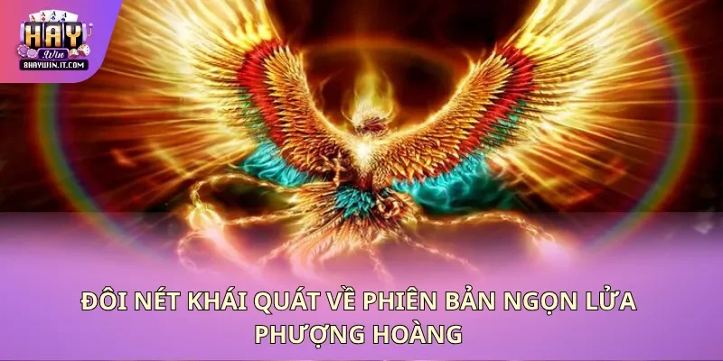 Đôi nét khái quát về phiên bản ngọn lửa phượng hoàng Đôi nét khái quát về phiên bản ngọn lửa phượng hoàng
