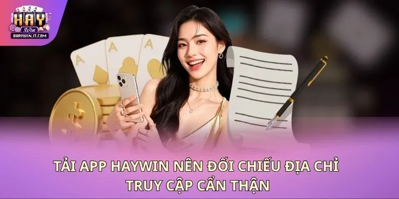 Tải app Haywin nên đối chiếu địa chỉ truy cập cẩn thận Tải app Haywin nên đối chiếu địa chỉ truy cập cẩn thận