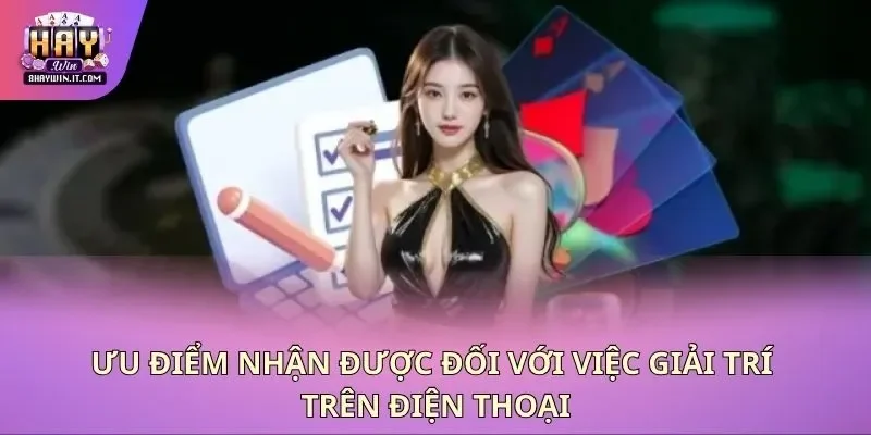 Ưu điểm nhận được đối với việc giải trí trên điện thoại Ưu điểm nhận được đối với việc giải trí trên điện thoại